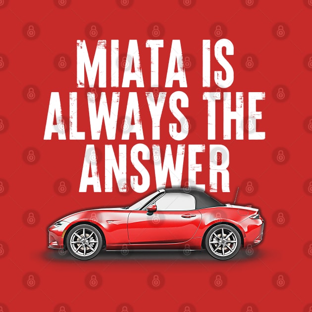 Miata Is Always The Answer  - Miata Fan Design by DankFutura