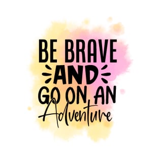 Be Brave and Go on an Adventure T-Shirt