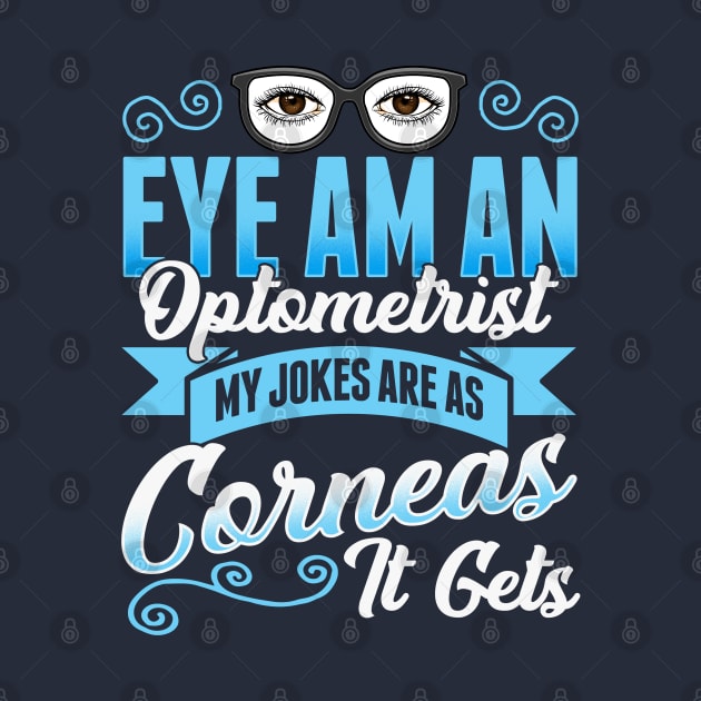 Eye Am An Optometrist My Jokes Are As Corneas It Gets by E