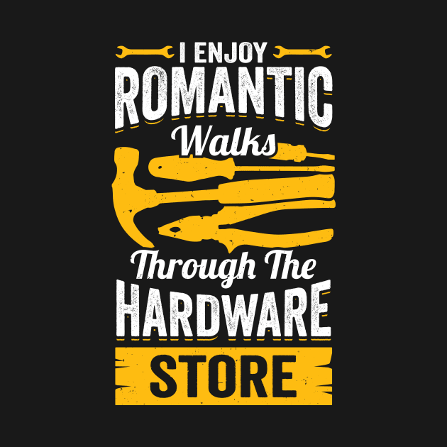 I Enjoy Romantic Walks Through The Hardware Store by Dolde08