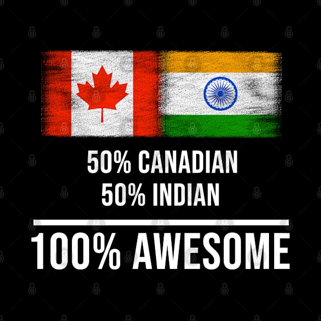 50% Canadian 50% Indian 100% Awesome - Gift for Indian Heritage From India by Country Flags