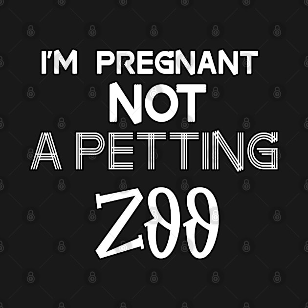 I'm Pregnant Not A Petting ZOO by BouchFashion