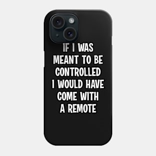 If I Was Meant to Be Controlled I Would Have Come with a Remote Phone Case