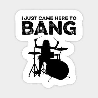 I Just Came Here To Bang Funny Drummer Magnet