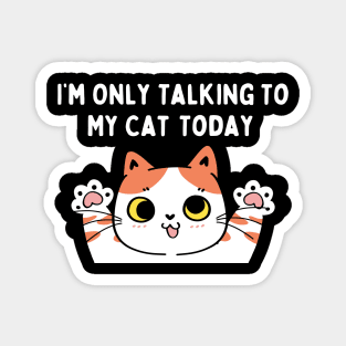 I'm Only Talking to My Cat Today Funny Sarcastic Pet Kitty Magnet