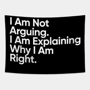 I Am Not Arguing. I Am Explaining Why I Am Right. Tapestry