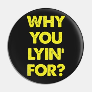 "Why You Lyin' For?" Joke Statement Pin