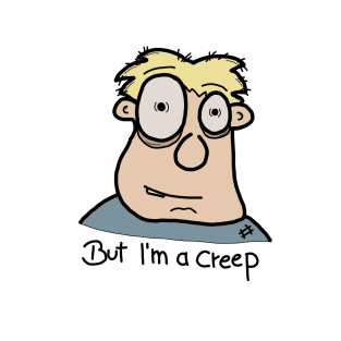 But I am a creep I T-Shirt