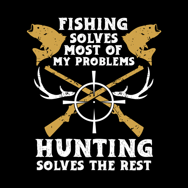 Fishing Solves Most Of My Problems Hunting Solves The Rest by fiar32