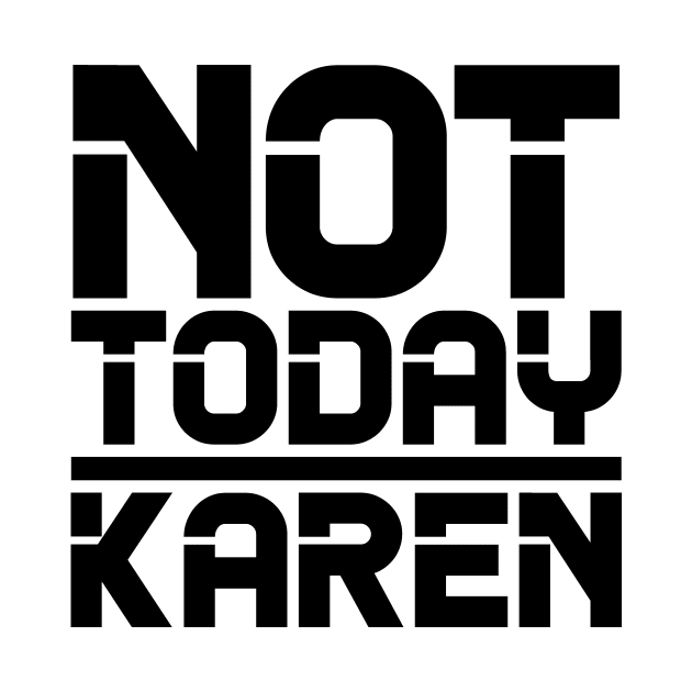 Not Today Karen by colorsplash