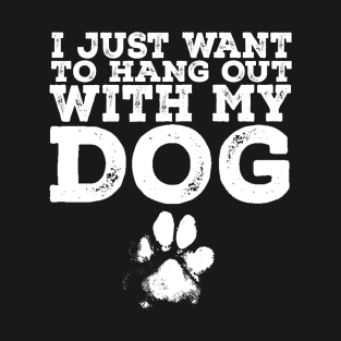 Dog Lover - I Just Want to Hang Out With My Dog T-Shirt