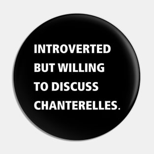 Introverted But Willing To Discuss Chanterelles Pin