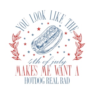 You Look Like The 4th Of July Makes Me Want A Hot Dog T-Shirt