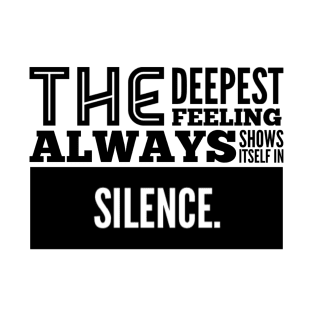 The Deepest Feeling Always Shows Itself In Silence T-Shirt