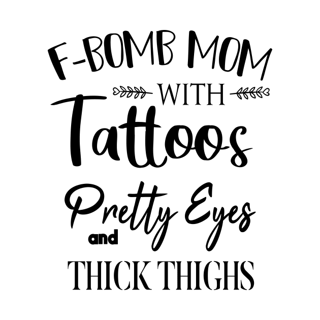 F-BOMB Mom with Tattoos Pretty Eyes and Thick Thighs Gift for Mom by yassinebd