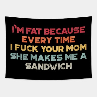 I'm Fat Because Every Time I Fuck Your Mom She Makes Me A Sandwich Sunset Funny Tapestry