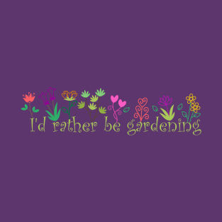 I'd rather be gardening T-Shirt