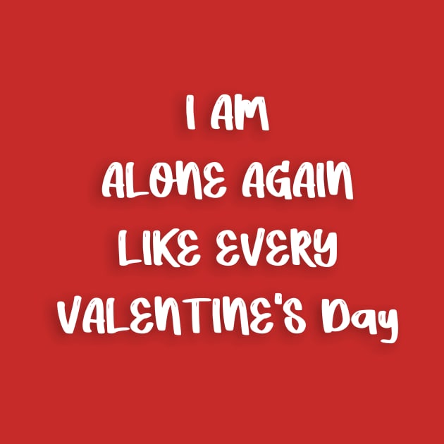 I AM ALONE AGAIN LIKE EVERY VALENTINE'S Day by FoolDesign