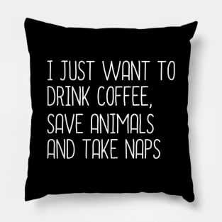 I Just Want To Drink coffee, Save Animals And Take Naps Pillow