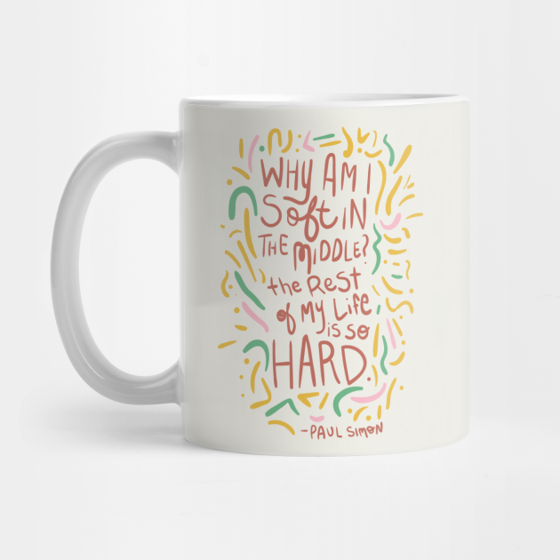 Why Am I Soft In The Middle The Rest Of My Life Is So Hard Art Garfunkel Mug Teepublic