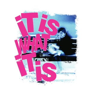 It is what it is T-Shirt