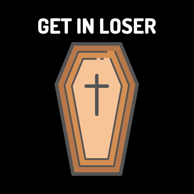 Get In Loser Coffin by WPKs Design & Co