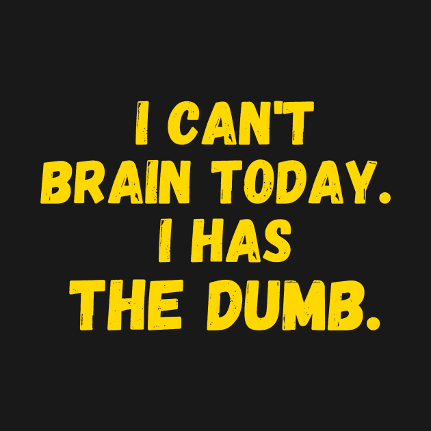 I Can't Brain Today. I Has The Dumb. by TeeNoir