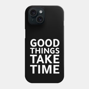 good things need time Phone Case