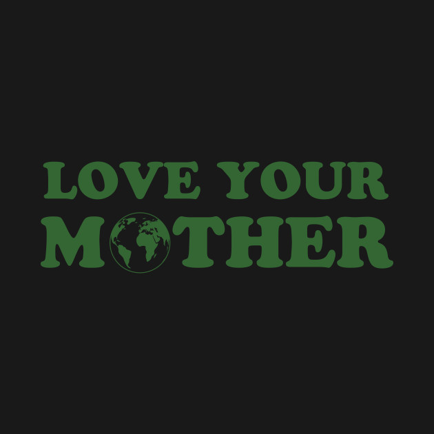 Discover Love your mother (earth) - Mother - T-Shirt