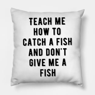 Teach me how to catch a fish and don't give me a fish Pillow