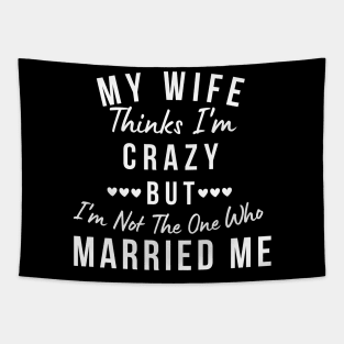 My Wife Thinks I'm Crazy, But I'm Not The One Who Married Me. Funny Sarcastic Married Couple Saying Tapestry