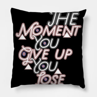 The moment you give up you lose HOODIE, Tank, T-SHIRT, MUGS, PILLOWS, APPAREL, STICKERS, TOTES, NOTEBOOKS, CASES, TAPESTRIES, PINS Pillow