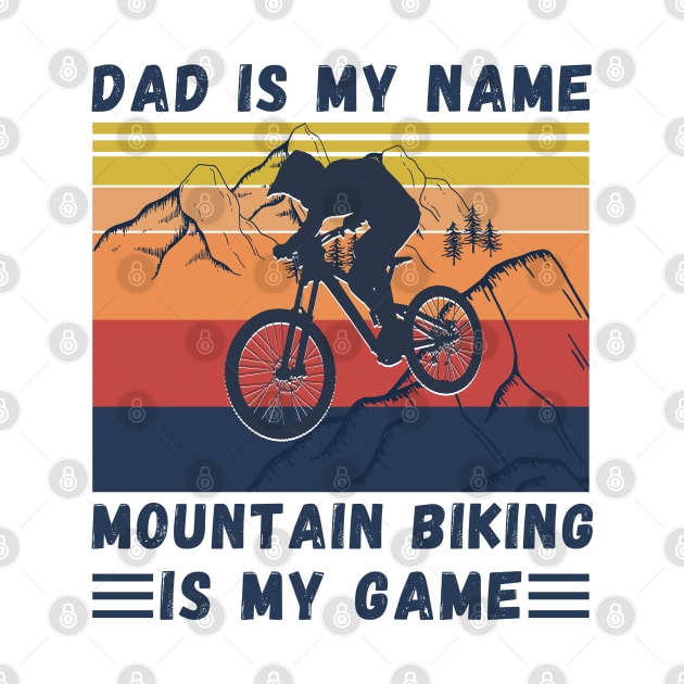 Dad Is My Name Mountain Biking Is My Game, Vintage Retro Sunset Mountain Biking Dad by JustBeSatisfied