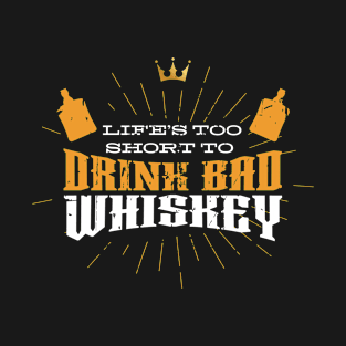 Life is Too Short To Drink Bad Whiskey Gift Malt T-Shirt