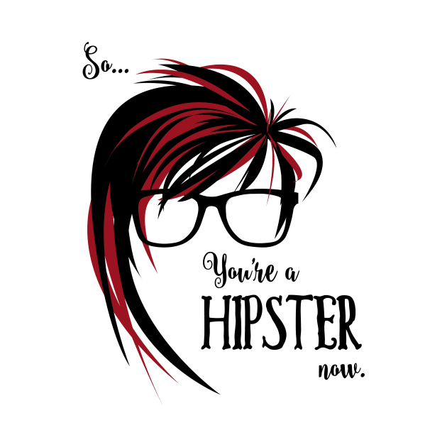 So, You're a Hipster Now by donnahumedesigns