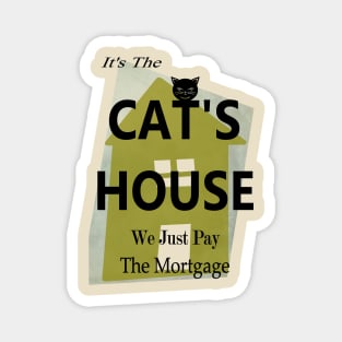 Cute Cat owns the house and we just pay the Mortgage  Copyright TeAnne Magnet