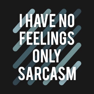 I have no feelings only sarcasm T-Shirt