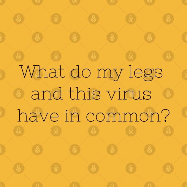 What do my legs and this virus have in common? by CasualTeesOfFashion