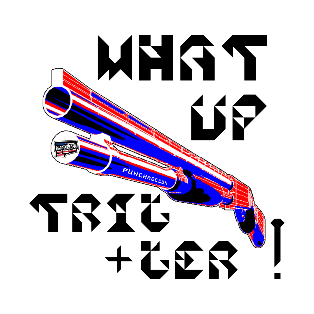 What Up Trigger, v. Blk Text by punchado