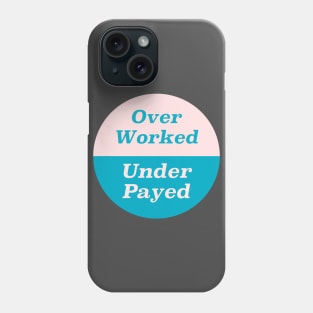 Over Worked, Under Payed Phone Case