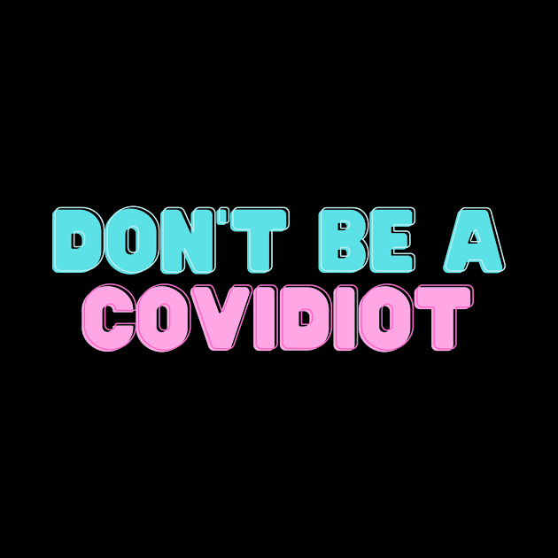 Don't Be A Covidiot by InspiredByLife