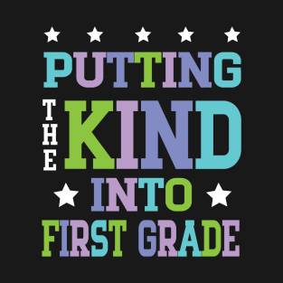 Putting The Kind Into First Grade Teacher Student To School T-Shirt