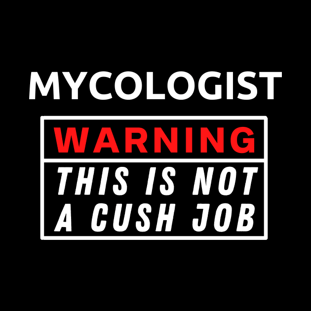 Mycologist Warning This Is Not A Cush Job by Science Puns