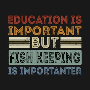 Funny Education Is Important But Fish Keeping Is Importanter T-Shirt