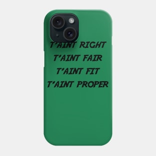 t'aint right t'aint fair t'aint fit t'aint proper Phone Case