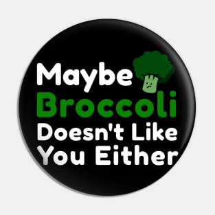 Maybe broccoli doesnt like you either Pin