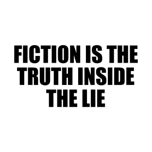 Fiction is the truth inside the lie T-Shirt