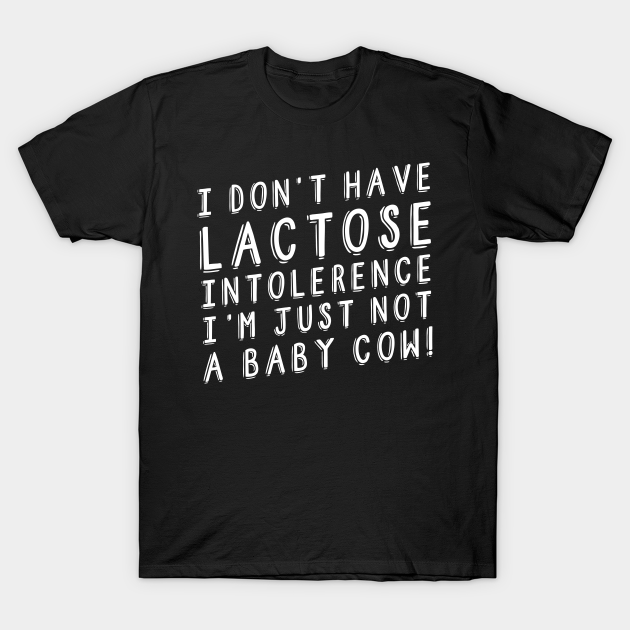 I Don't Have Lactose Intolerance Vegan Anti Cows Milk - Lactose Intolerance T-Shirt | TeePublic