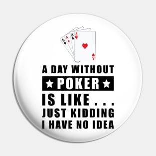 A day without Poker is like.. just kidding i have no idea Pin