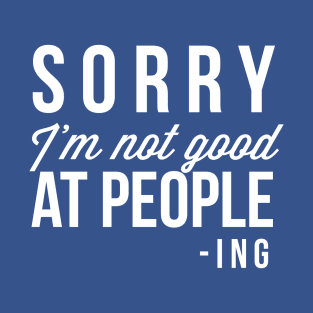 Sorry I'm not good at people-ing T-Shirt